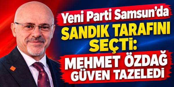 Yeni Parti Samsun’da Sandık Tarafını Seçti: Mehmet Özdağ Güven Tazeledi